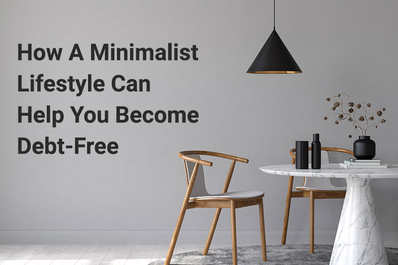 How A Minimalist Lifestyle Can Help You Become Debt-Free